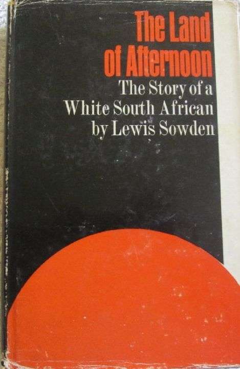 The Land of Afternoon - The Story of a White South African - Lewis Sowden