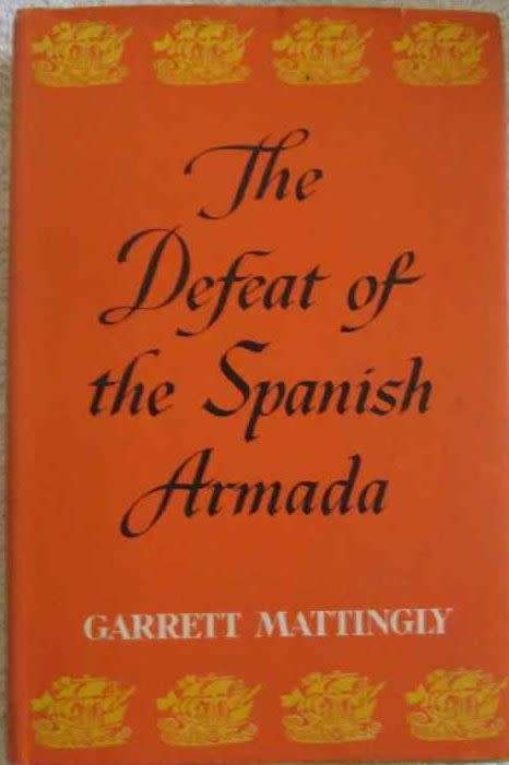 The Defeat of the Spanish Armada - Garrett Mattingly