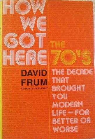 How We Got Here - The 70`s - The Decade That Brought You Modern Life - For Better or Worse - 417 pgs