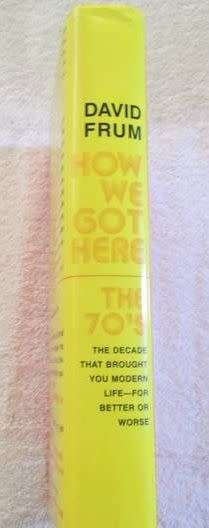 How We Got Here - The 70`s - The Decade That Brought You Modern Life - For Better or Worse - 417 pgs