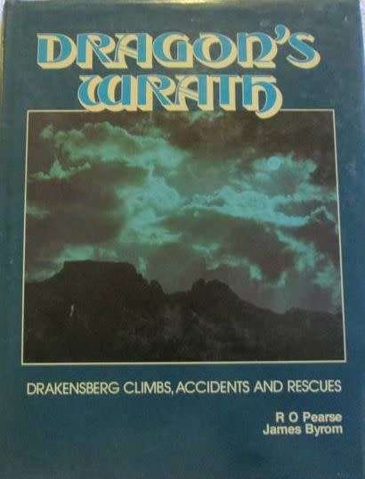 Dragon's Wrath - Drakensburg Climbs, Accidents and Rescues By: R. O. Pearse & James Byrom