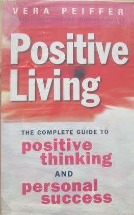 Positive Living - The Complete Guide to Positive Thinking and Personal Success - Vera Peiffer