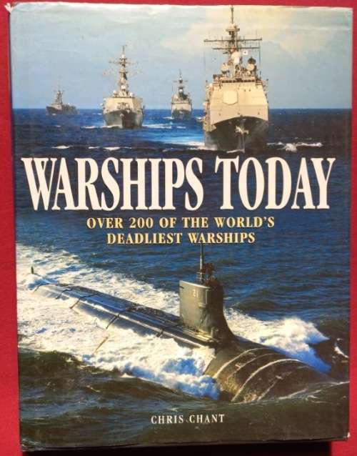 Warships Today - Over 200 of the World`s Deadliest Warships - Chris Chant - Hardcover - 256 Pages