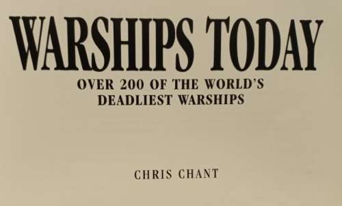 Warships Today - Over 200 of the World`s Deadliest Warships - Chris Chant - Hardcover - 256 Pages