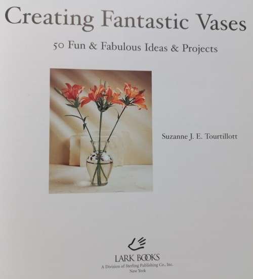 Creating Fantastic Vases - Suzanne J. E. Tourtillott - Softcover - 112 Pages