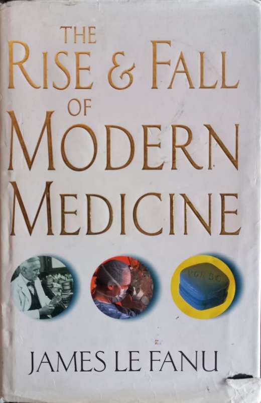 The Rise & Fall of Modern Medicine - James Le Fanu - Hardcover - 490 pages
