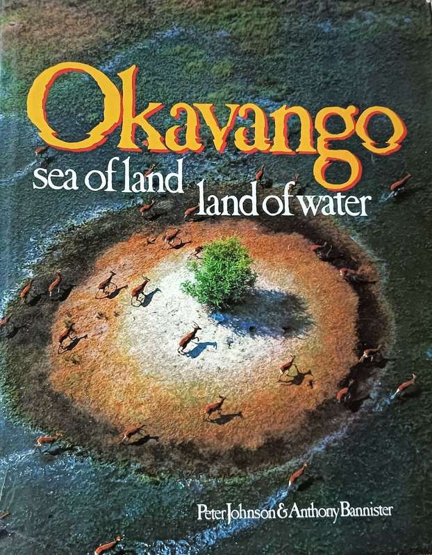 The Okavango Sea of Land- Land of Water - Peter Johnson and Anthony Bannister - Hardcover - 201 page