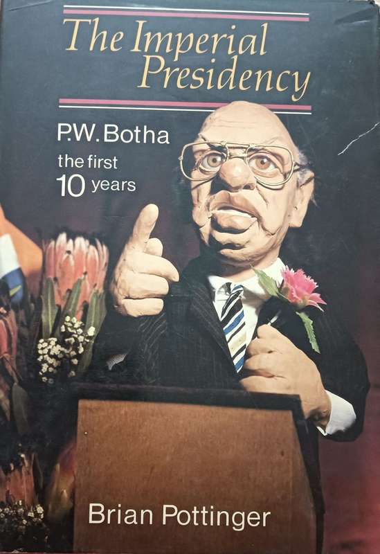 The Imperial Presidency P.W. Botha the first 10 years - Brian Pottinger - Hardcover - 481 Pages