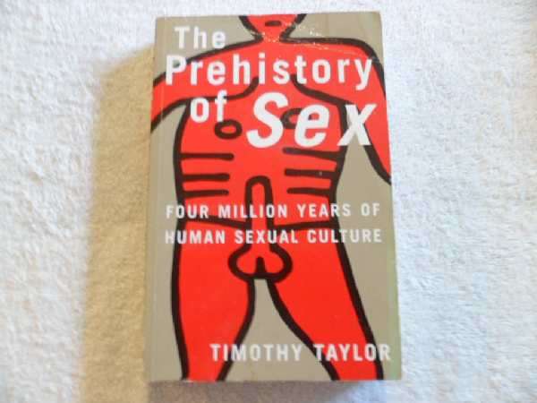 The Prehistory of Sex - Four Million Years of Human Sexual Culture - Timothy Taylor