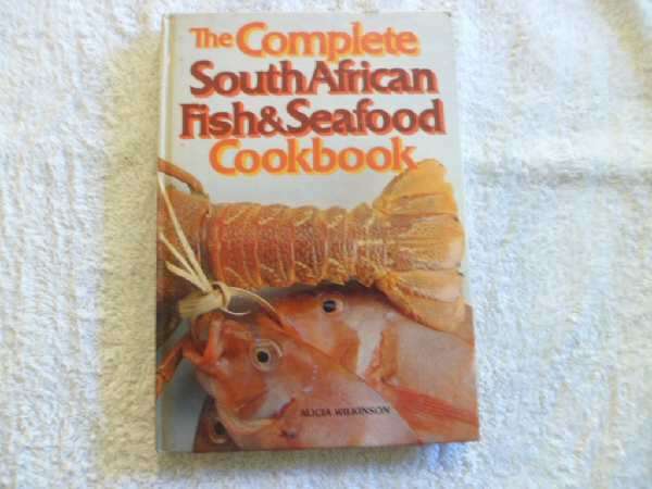 The Complete South African Fish & Seafood Cookbook - Alicia Wilkinson