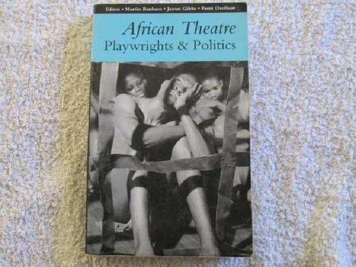African Theatre - Playrights & Politics - Martin Banham, James Gibbs & Femi Osofisan