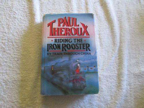Riding the Iron Rooster - By Train through China - Paul Theroux
