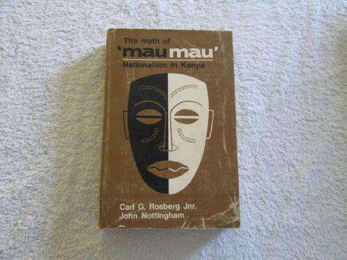 The Myth of Mau Mau - Nationalism in Kenya - Carl G. Rosberg Jnr. & John Nottingham