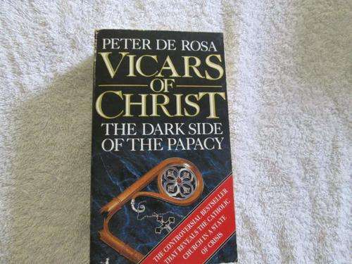 The Vicars of Christ - The Dark Side of the Papacy - Peter De Rosa