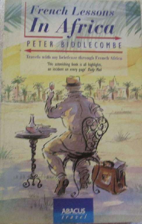 French Lessons in Africa - Travels with my Briefcase Through French Africa - Peter Biddlecombe