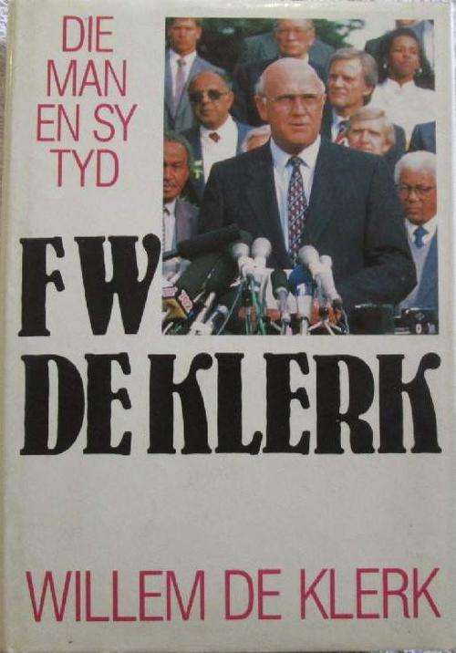 FW De Klerk Die Man en Sy Tyd   - Willem De Klerk