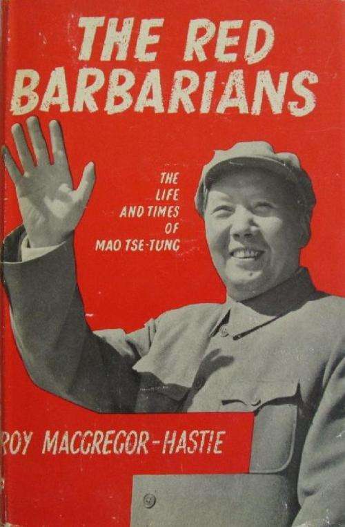 The Red Barbarians - The Life and Times of Moa Tse-Tung - Roy MacGregor-Hastie