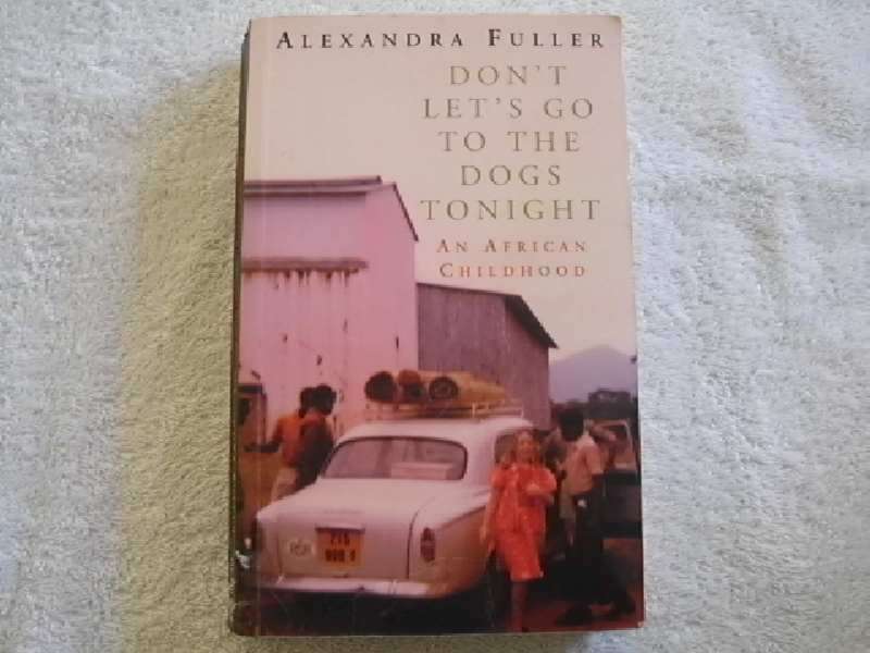 Don't Let's Go To The Dogs Tonight - Alexandra Fuller - Rhodesiana