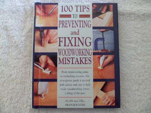 100 Tips to Preventing and Fixing Woodworking Mistakes - Alan and Gill Bridgewater