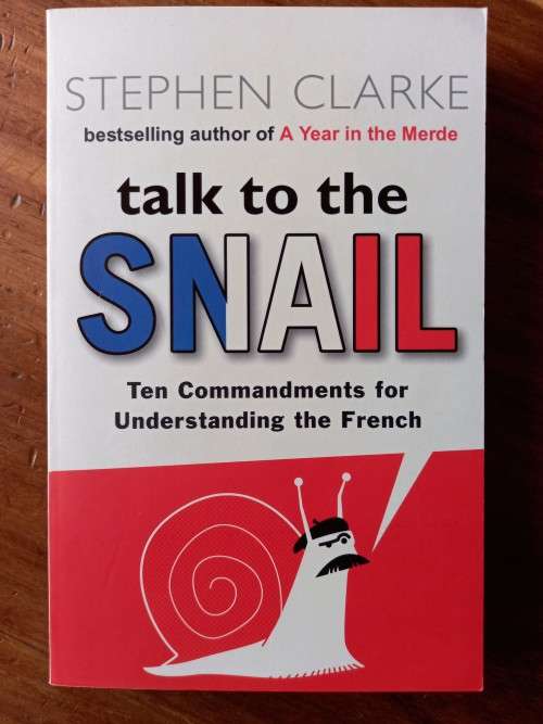 Talk to the Snail: Ten Commandments for Understanding the French by Stephen Clarke