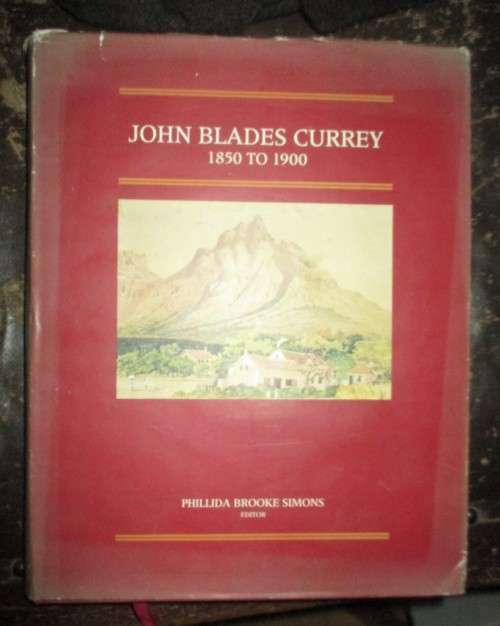 John Blades Currey 1850 to 1900. Fifty Years in the Cape Colony