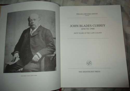 John Blades Currey 1850 to 1900. Fifty Years in the Cape Colony