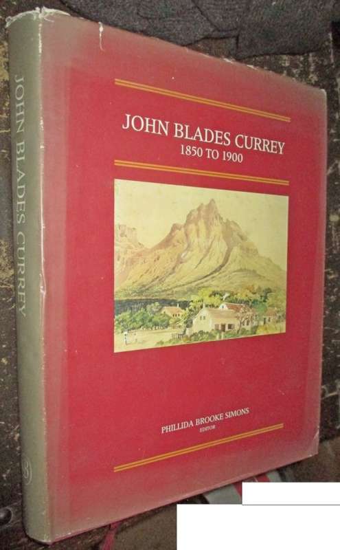 John Blades Currey 1850 to 1900. Fifty Years in the Cape Colony