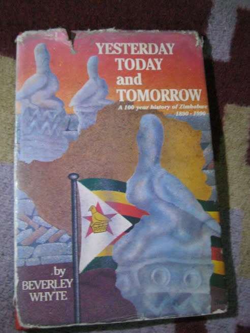 Yesterday Today and Tomorrow A 100 Year History of Zimbabwe 1890 - 1990