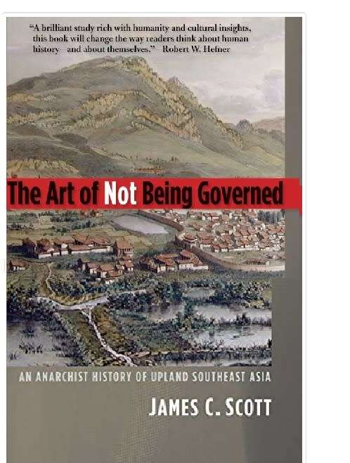 The Art of NOT being Governed .An anarchist History of Upland South East Asia