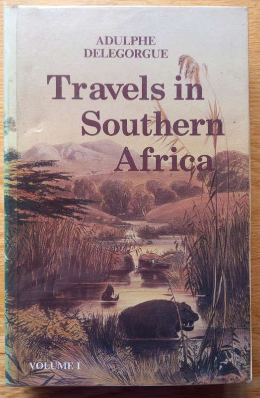 Adulphe Delegorgue`s Travels in Southern Africa Volume 1