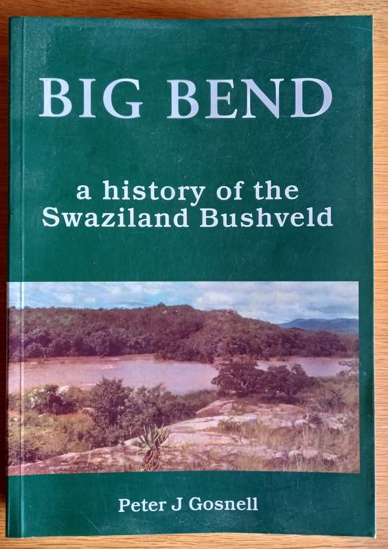 Big Bend - A history of the Swaziland Bushveld by Peter J. Gosnell