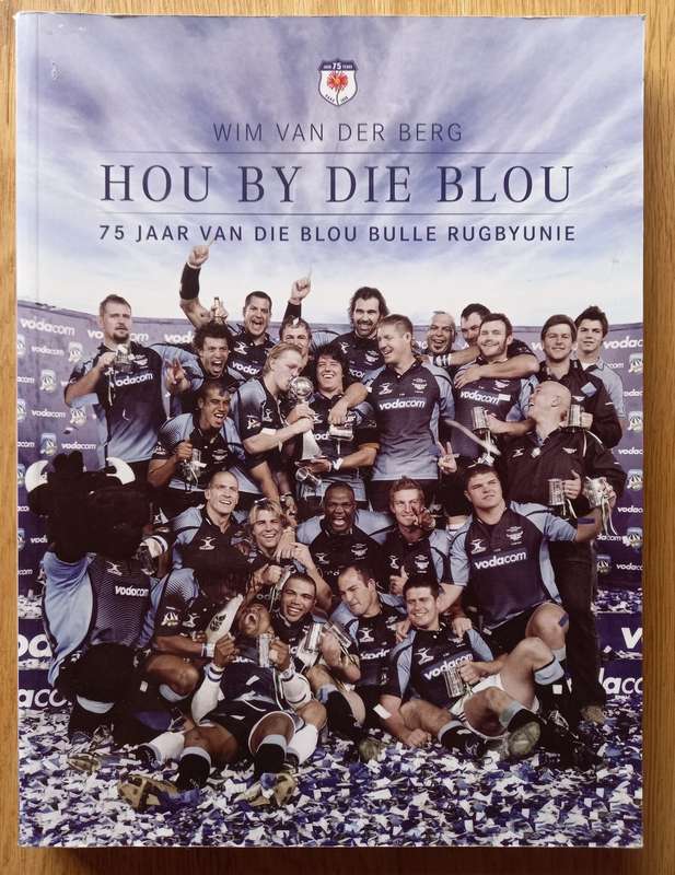 Hou by die Blou - 75 Jaar van die Blou Bulle Rugbyunie deur Wim van der Berg