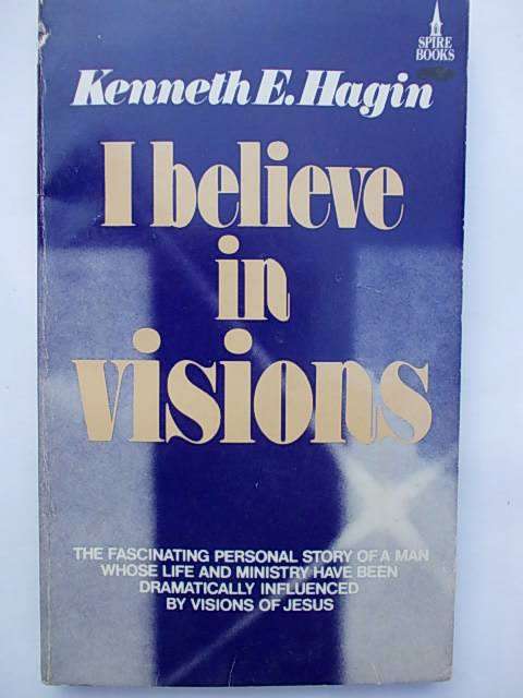 I BELIEVE IN VISIONS by Kenneth E. Hagin