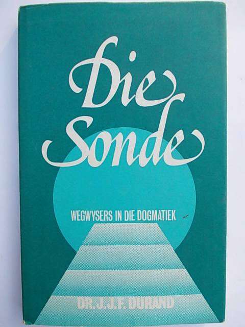 DIE SONDE - Wegwysers in die Dogmatiek Dr. J.J.F. Durand