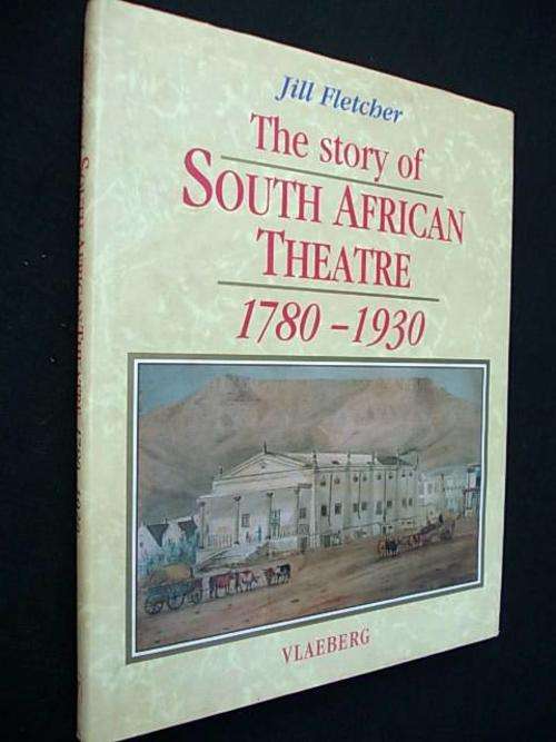 THE STORY OF SOUTH AFRICAN THEATRE 1780-1930 - Jill Fletcher
