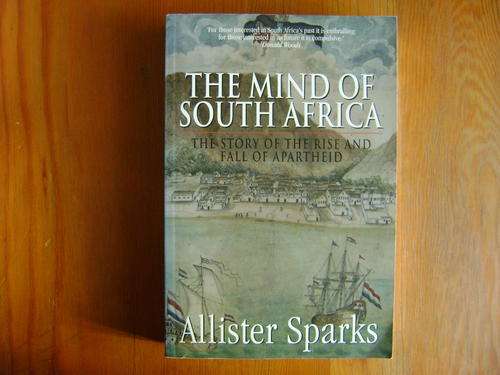 The Mind of South Africa. The Story of the Rise and Fall of Apartheid. Allister Sparks