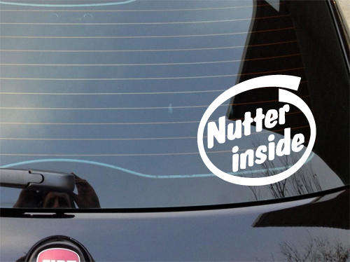 Nutter inside funny car window funny Vinyl Sticker Decal BEWARE OF CHEAP IMMITATIONS