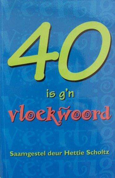 40 is g'n vloekwoord - Hettie Scholtz