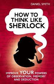 HOW TO THINK LIKE SHERLOCK - IMPROVE YOUR POWERS OF OBSERVATION, MEMORY AND DEDUCTION!