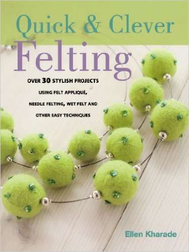 QUICK AND CLEVER FELTING - Over 30 stylish projects