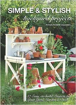 SIMPLE & STYLISH BACKYARD PROJECTS - 37 Easy-to-build Projects for your yard, garden & deck