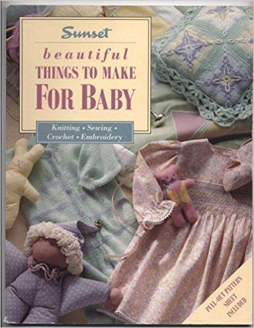 BEAUTIFUL THINGS TO MAKE FOR BABY - KNITTING, SEWING, CROCHET & EMBROIDERY