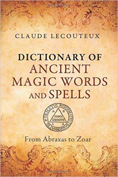 DICTIONARY OF ANCIENT MAGIC WORDS AND SPELLS - From Abraxas to Zoar
