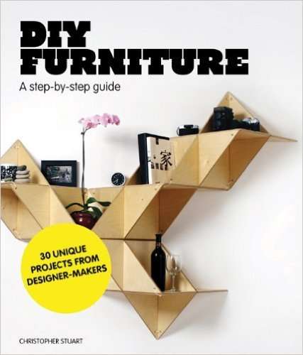 DIY FURNITURE - A Step-by-Step Guide - 30 Unique Projects from Designer Makers