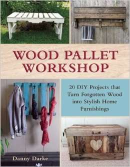 WOOD PALLET WORKSHOP - 20 DIY PROJECTS THAT TURN FORGOTTEN WOOD INTO STYLISH FURNITURE