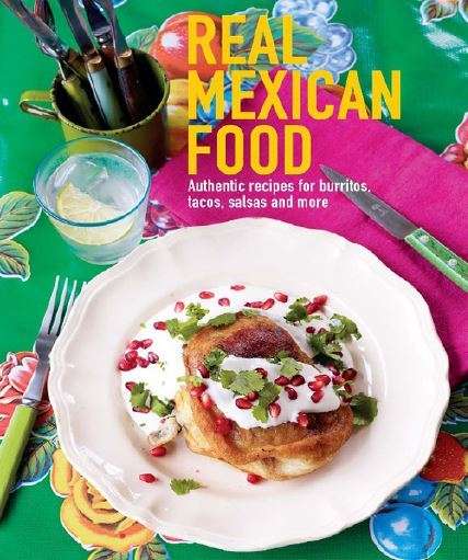 REAL MEXICAN FOOD - Authentic recipes for burritos, tacos, salsas and more