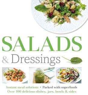 Salads and Dressings: Over 100 Delicious Dishes, Jars, Bowls, and Sides
