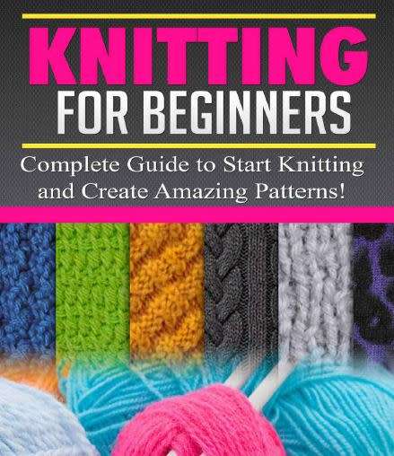 Knitting for beginners - Complete Guide to Start Knitting and Create Amazing Patterns