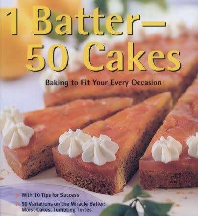 One Batter, Fifty Cakes - 50 Variations of the miracle batter