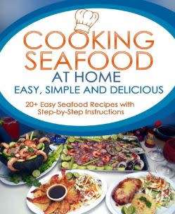 Cooking Seafood at Home: Easy, Simple and Delicious: 20+ Easy Seafood Recipes, Step-By-Step